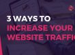 3 ways to increase your website traffic